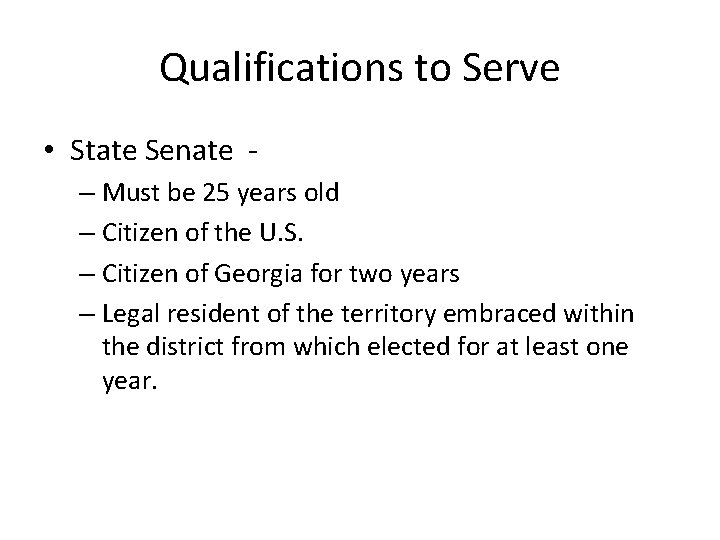 Qualifications to Serve • State Senate – Must be 25 years old – Citizen