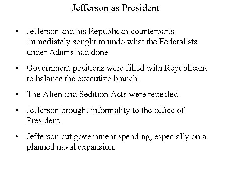 Jefferson as President • Jefferson and his Republican counterparts immediately sought to undo what