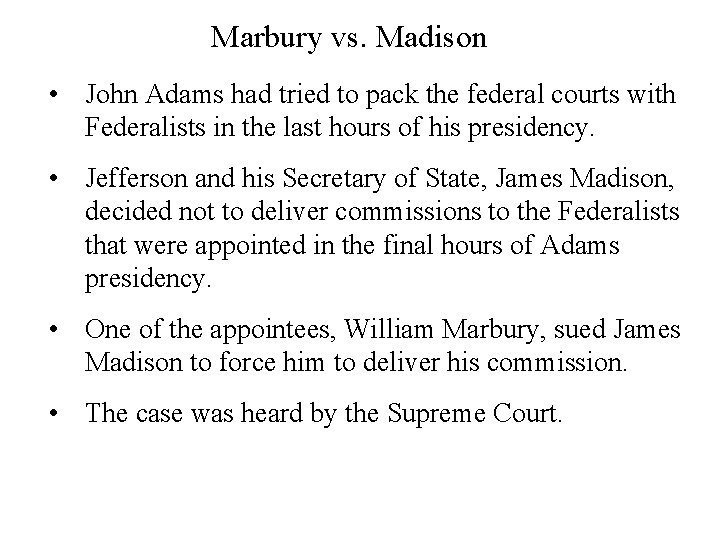 Marbury vs. Madison • John Adams had tried to pack the federal courts with