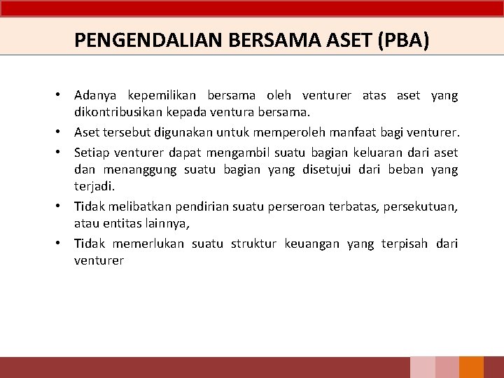 PENGENDALIAN BERSAMA ASET (PBA) • Adanya kepemilikan bersama oleh venturer atas aset yang dikontribusikan