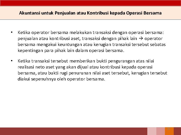 Akuntansi untuk Penjualan atau Kontribusi kepada Operasi Bersama • Ketika operator bersama melakukan transaksi