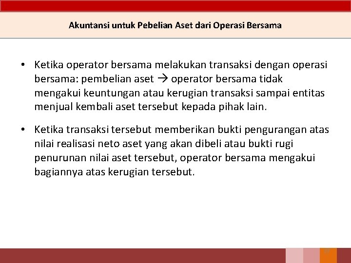 Akuntansi untuk Pebelian Aset dari Operasi Bersama • Ketika operator bersama melakukan transaksi dengan