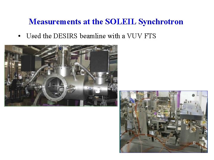 Measurements at the SOLEIL Synchrotron • Used the DESIRS beamline with a VUV FTS