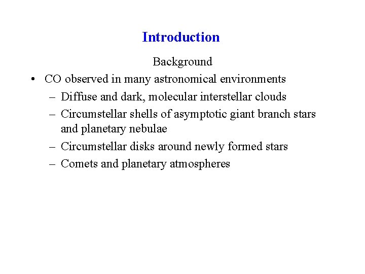 Introduction Background • CO observed in many astronomical environments – Diffuse and dark, molecular