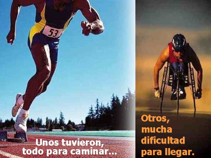 Unos tuvieron, todo para caminar. . . Otros, mucha dificultad para llegar. 