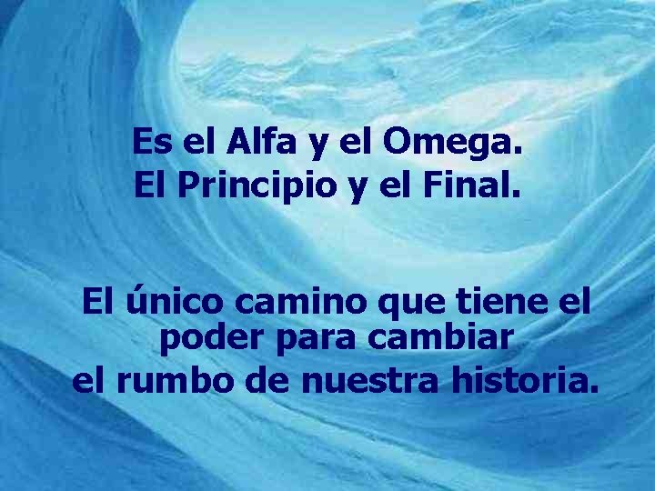 Es el Alfa y el Omega. El Principio y el Final. El único camino