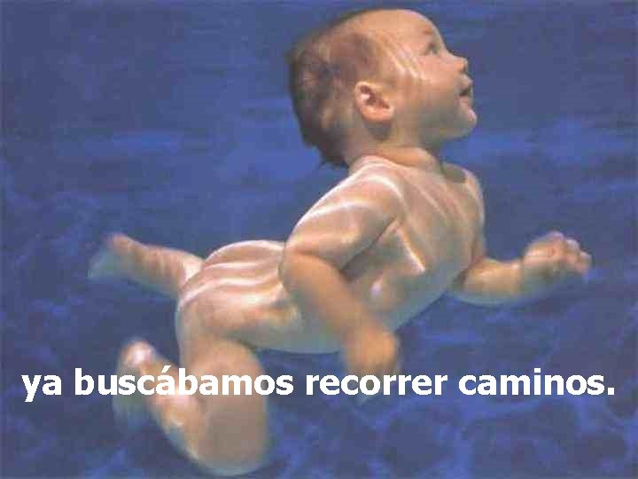 ya buscábamos recorrer caminos. 