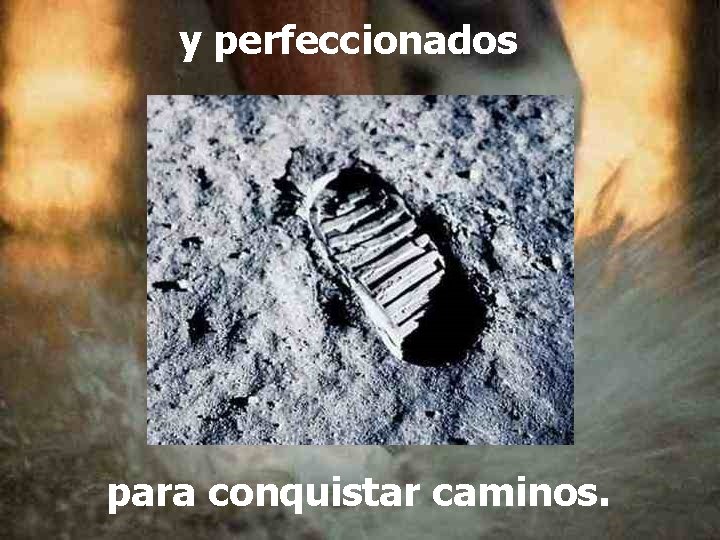 y perfeccionados para conquistar caminos. 