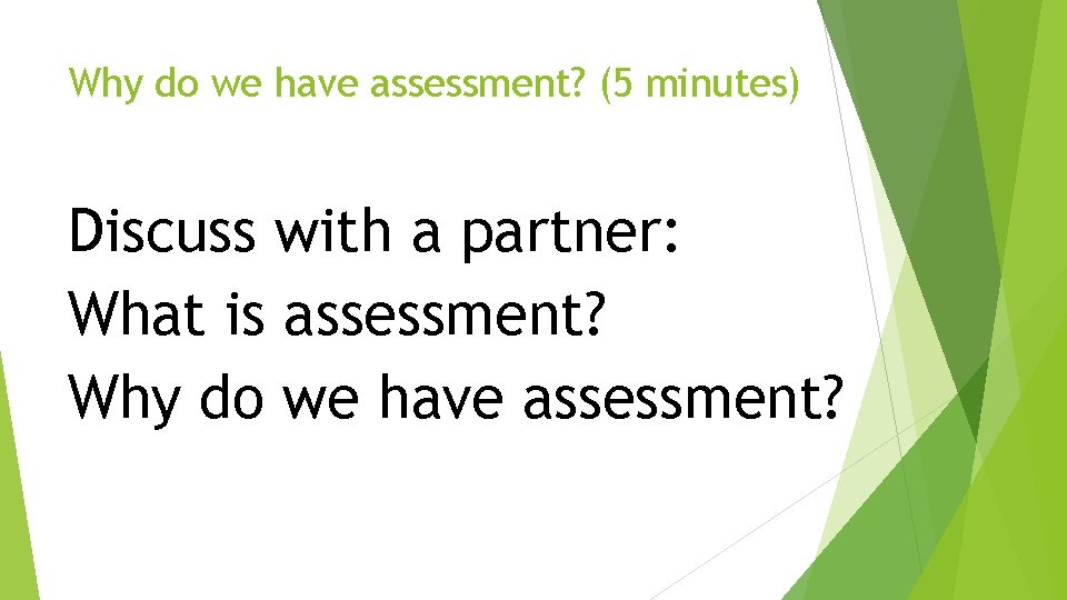 Why do we have assessment? (5 minutes) Discuss with a partner: What is assessment?