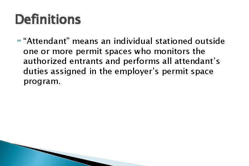 Definitions “Attendant” means an individual stationed outside one or more permit spaces who monitors