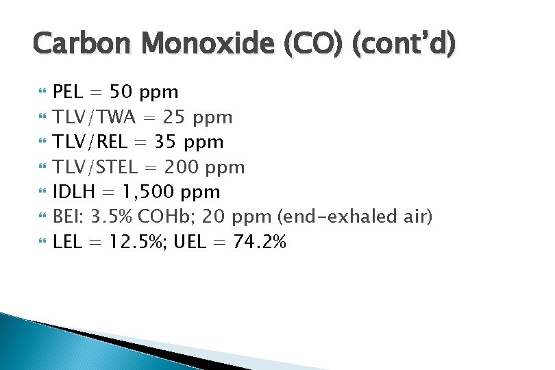 Carbon Monoxide (CO) (cont’d) PEL = 50 ppm TLV/TWA = 25 ppm TLV/REL =