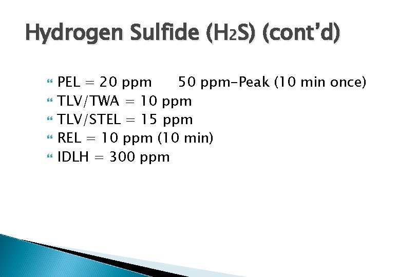 Hydrogen Sulfide (H 2 S) (cont’d) PEL = 20 ppm 50 ppm-Peak (10 min