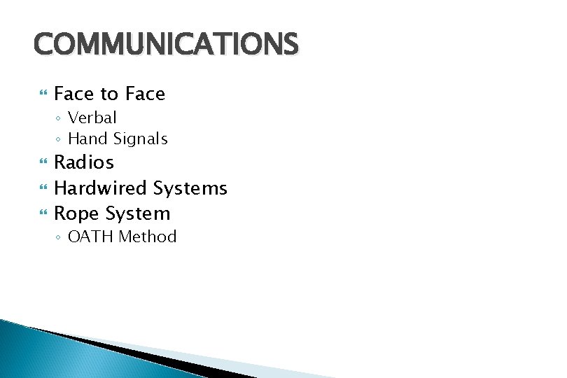 COMMUNICATIONS Face to Face ◦ Verbal ◦ Hand Signals Radios Hardwired Systems Rope System