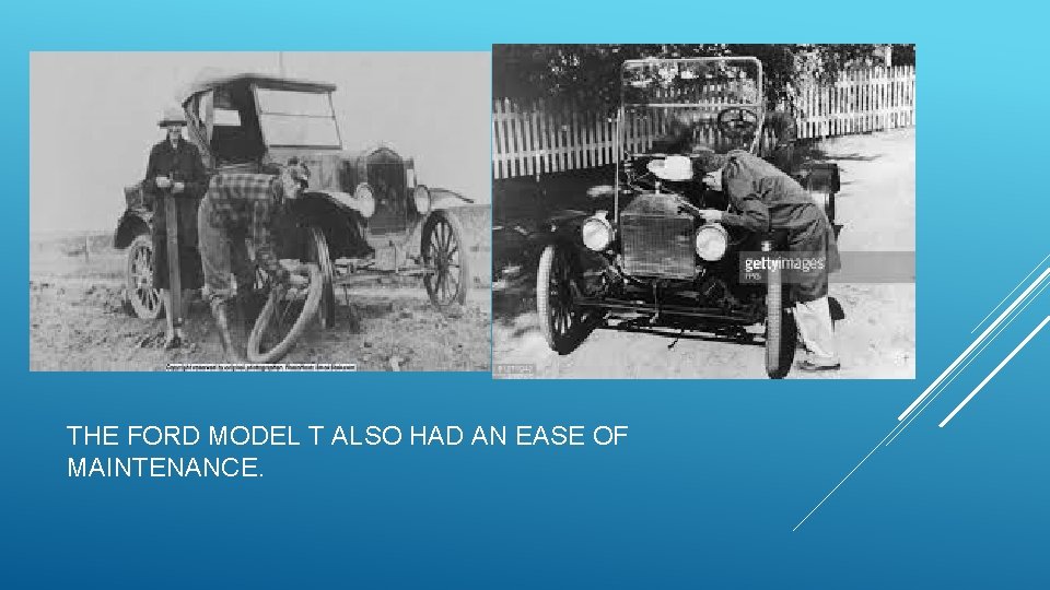 THE FORD MODEL T ALSO HAD AN EASE OF MAINTENANCE. 