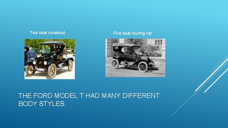 Two seat runabout Five seat touring car THE FORD MODEL T HAD MANY DIFFERENT