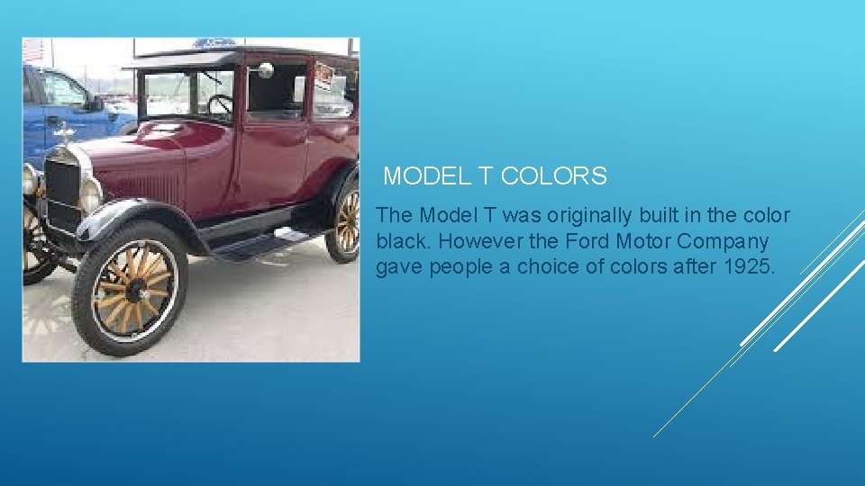 MODEL T COLORS The Model T was originally built in the color black. However