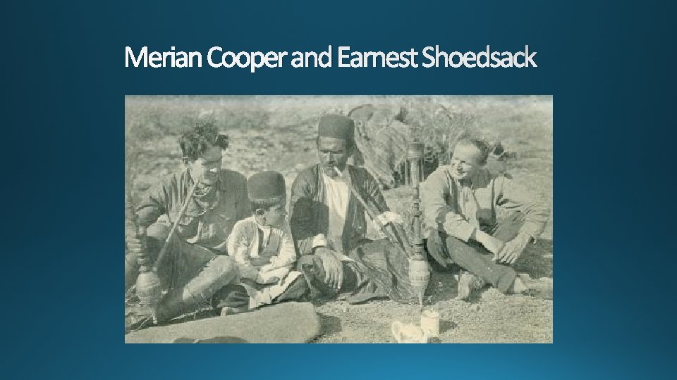 Merian Cooper and Earnest Shoedsack 