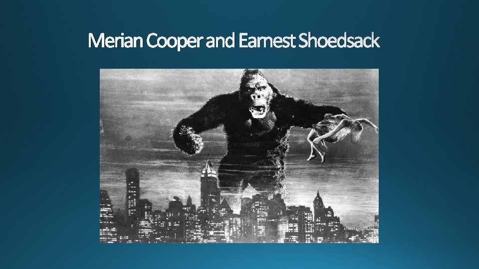 Merian Cooper and Earnest Shoedsack 