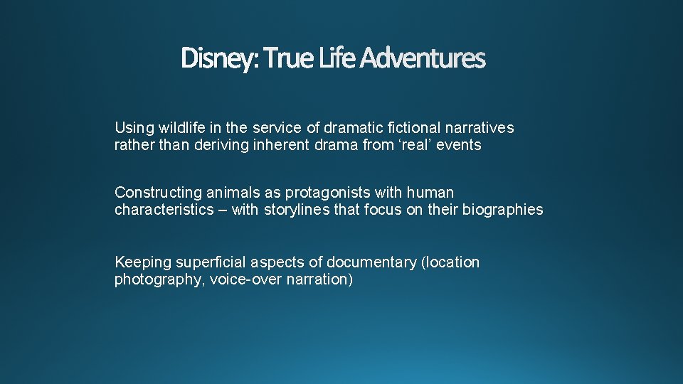 Disney: True Life Adventures Using wildlife in the service of dramatic fictional narratives rather
