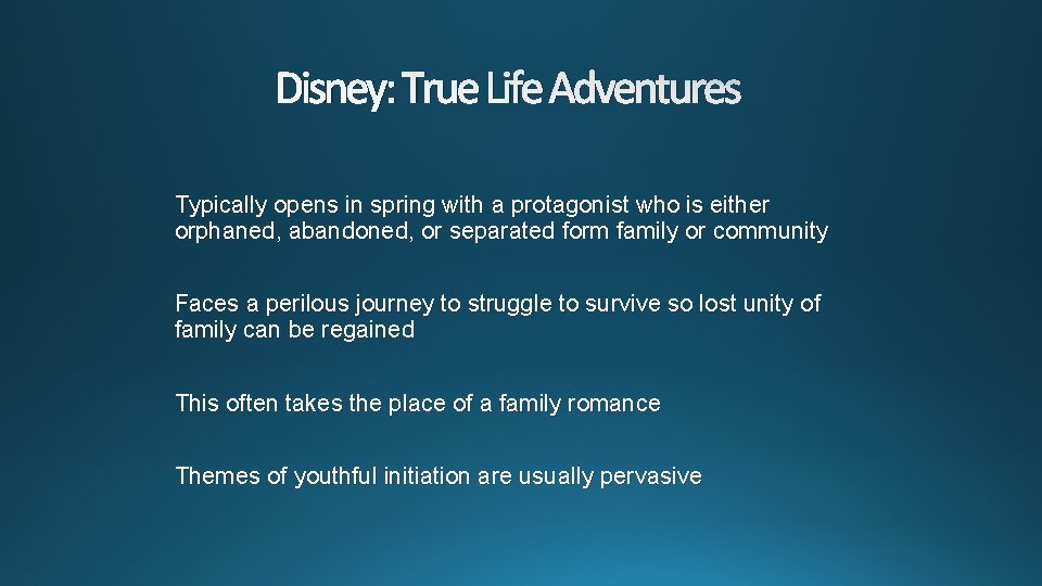 Disney: True Life Adventures Typically opens in spring with a protagonist who is either