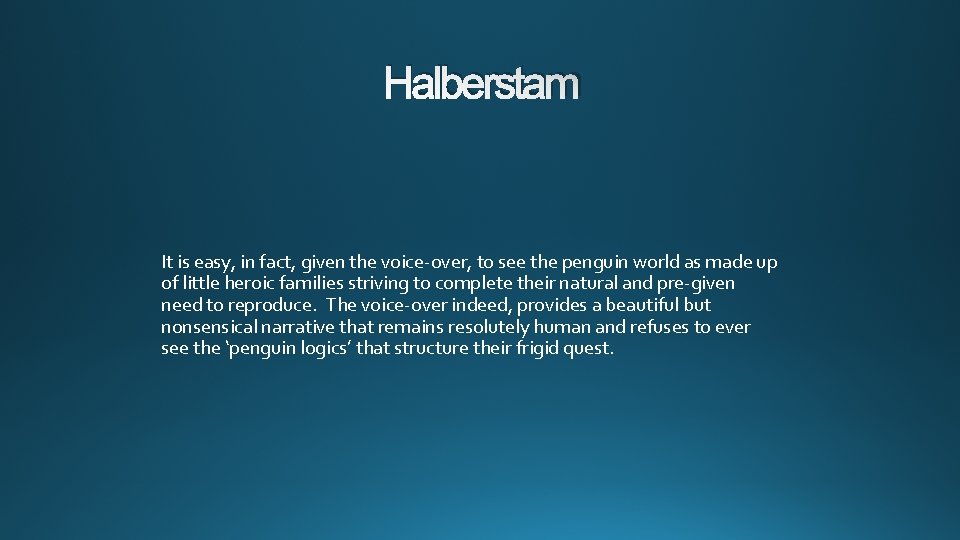 Halberstam It is easy, in fact, given the voice-over, to see the penguin world
