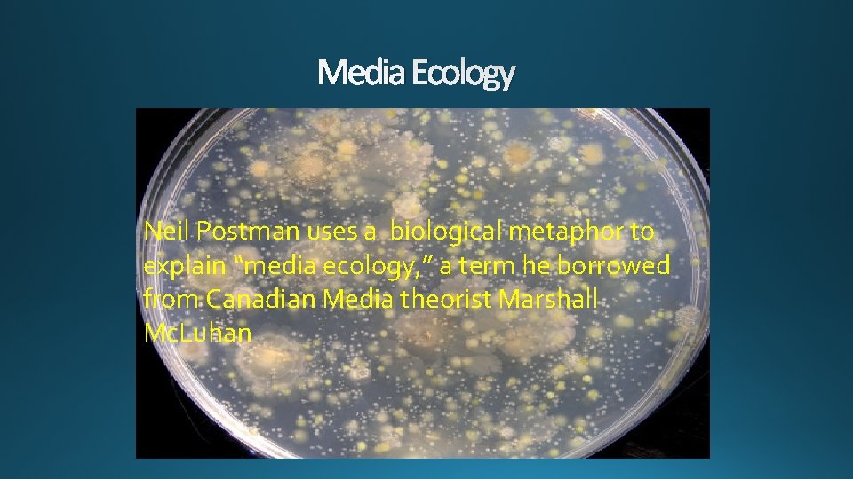 Media Ecology Neil Postman uses a biological metaphor to explain “media ecology, ” a