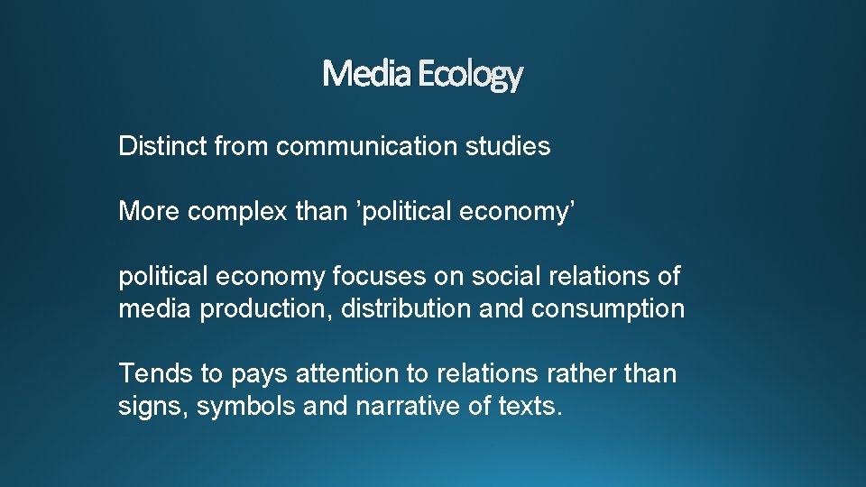 Media Ecology Distinct from communication studies More complex than ’political economy’ political economy focuses
