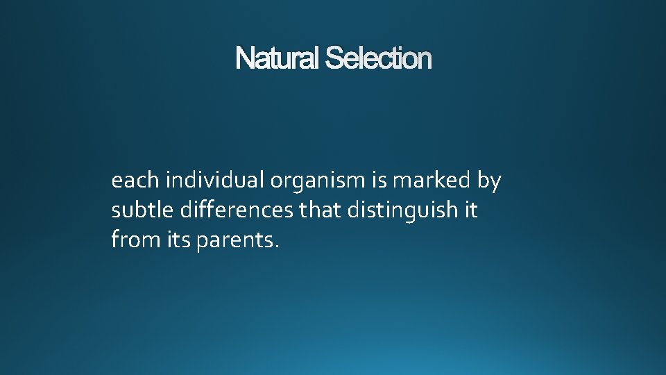 Natural Selection each individual organism is marked by subtle differences that distinguish it from