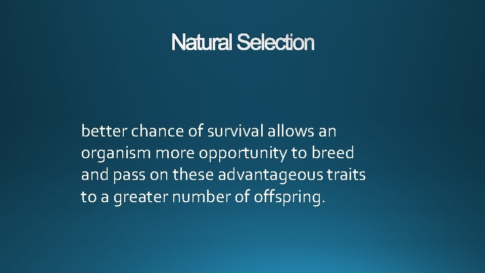Natural Selection better chance of survival allows an organism more opportunity to breed and