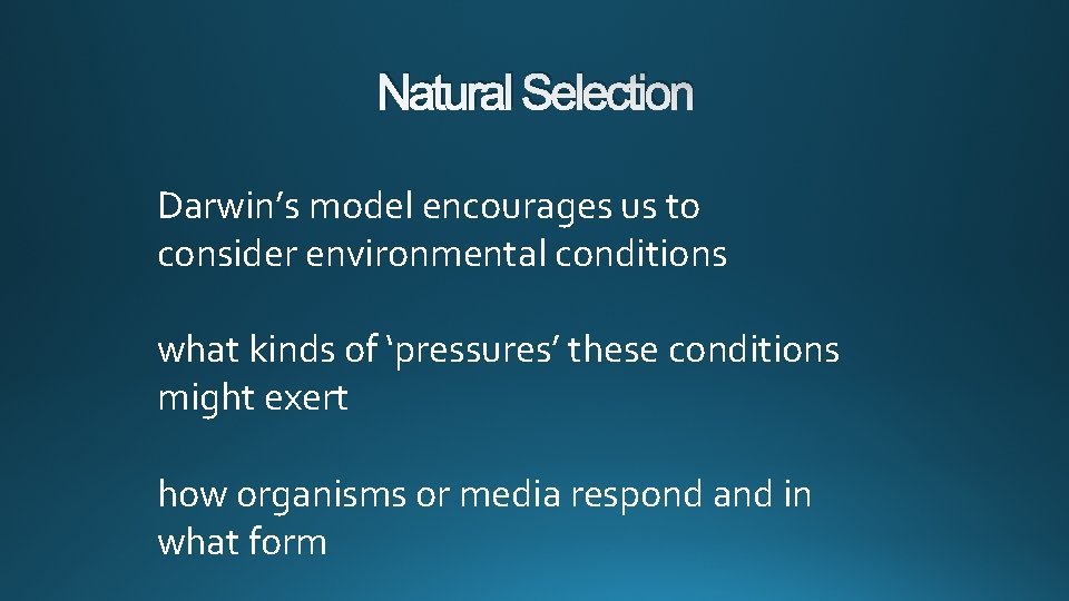 Natural Selection Darwin’s model encourages us to consider environmental conditions what kinds of ‘pressures’
