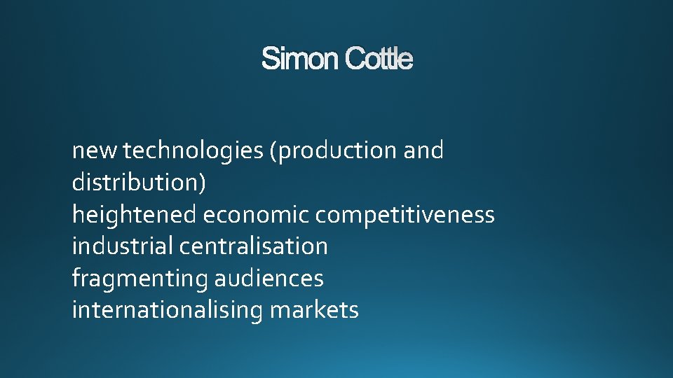 Simon Cottle new technologies (production and distribution) heightened economic competitiveness industrial centralisation fragmenting audiences