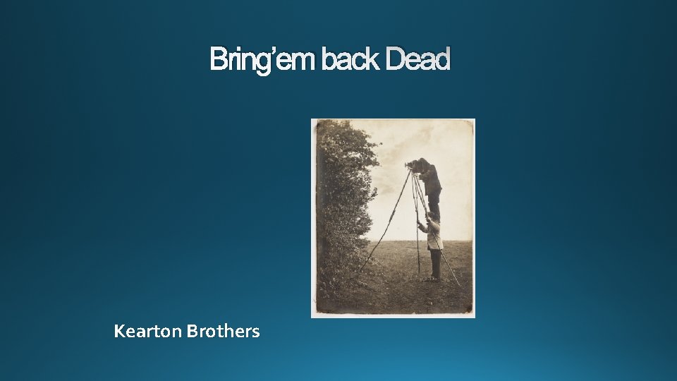 Bring’em back Dead Kearton Brothers 