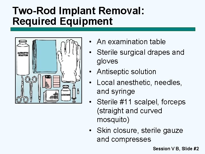 Two-Rod Implant Removal: Required Equipment • An examination table • Sterile surgical drapes and