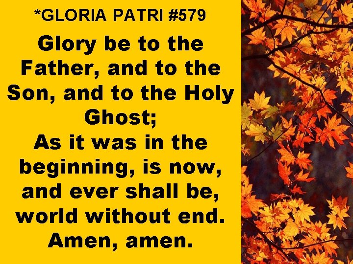 *GLORIA PATRI #579 Glory be to the Father, and to the Son, and to