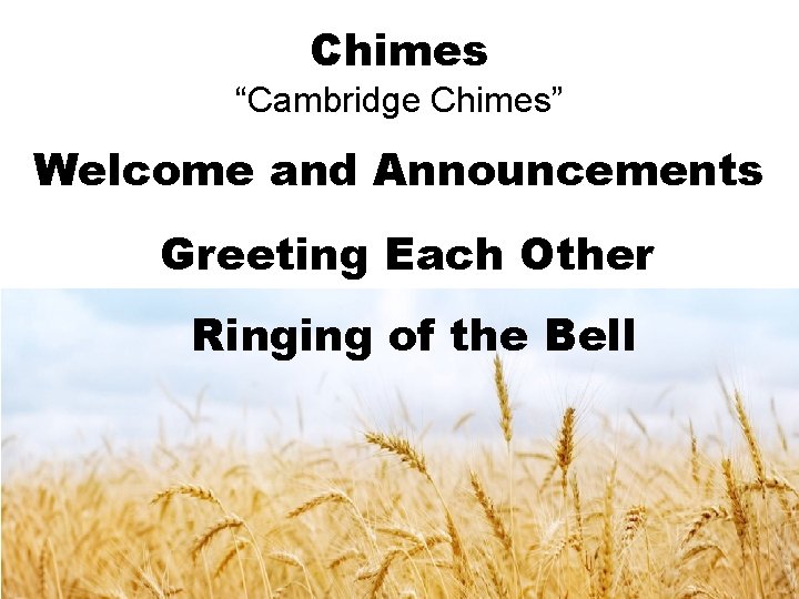 Chimes “Cambridge Chimes” Welcome and Announcements Greeting Each Other Ringing of the Bell 