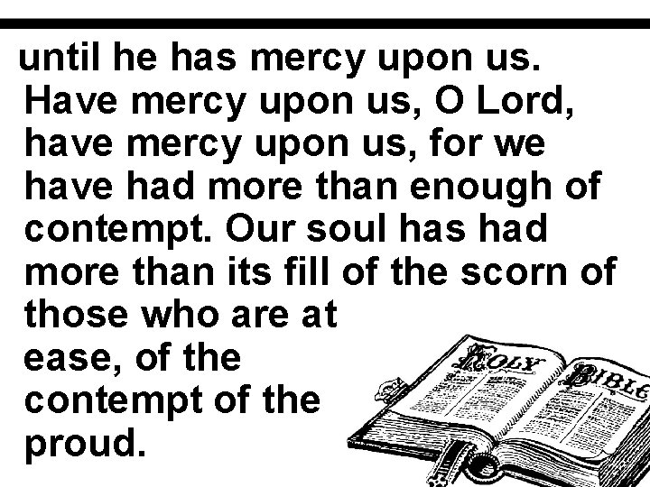 until he has mercy upon us. Have mercy upon us, O Lord, have mercy