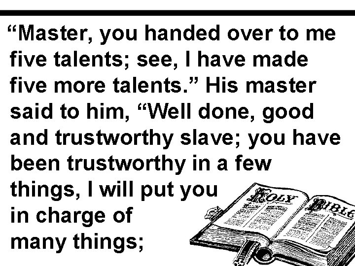 “Master, you handed over to me five talents; see, I have made five more