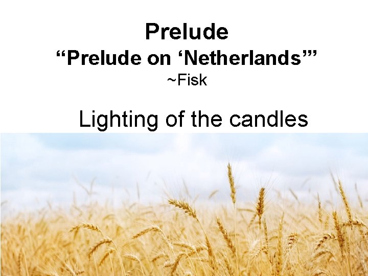 Prelude “Prelude on ‘Netherlands’” ~Fisk Lighting of the candles 