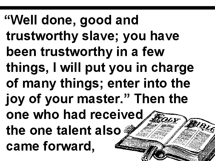 “Well done, good and trustworthy slave; you have been trustworthy in a few things,