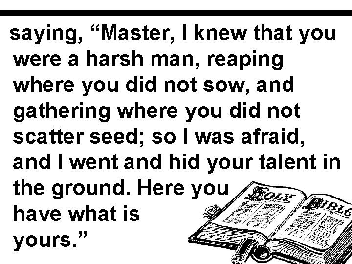 saying, “Master, I knew that you were a harsh man, reaping where you did