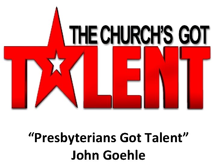 “Presbyterians Got Talent” John Goehle 