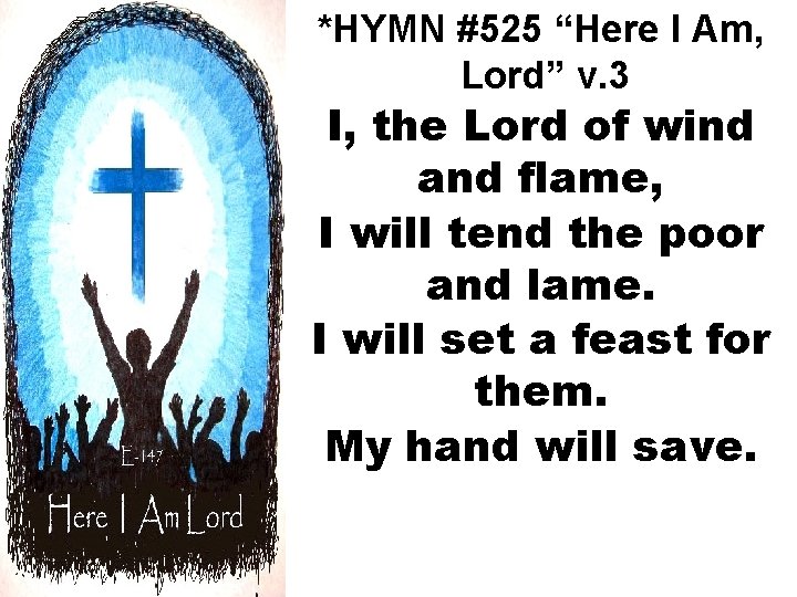 *HYMN #525 “Here I Am, Lord” v. 3 I, the Lord of wind and