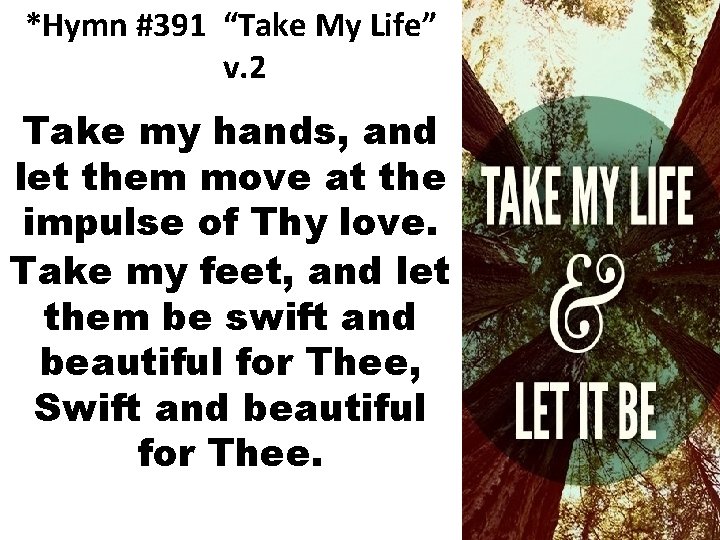 *Hymn #391 “Take My Life” v. 2 Take my hands, and let them move
