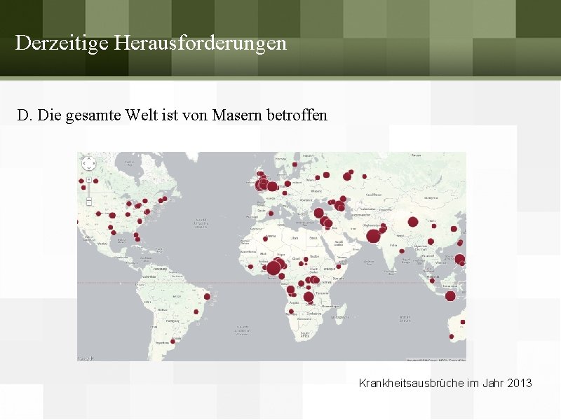 Derzeitige Herausforderungen D. Die gesamte Welt ist von Masern betroffen Krankheitsausbrüche im Jahr 2013