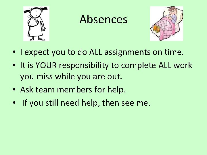 Absences • I expect you to do ALL assignments on time. • It is