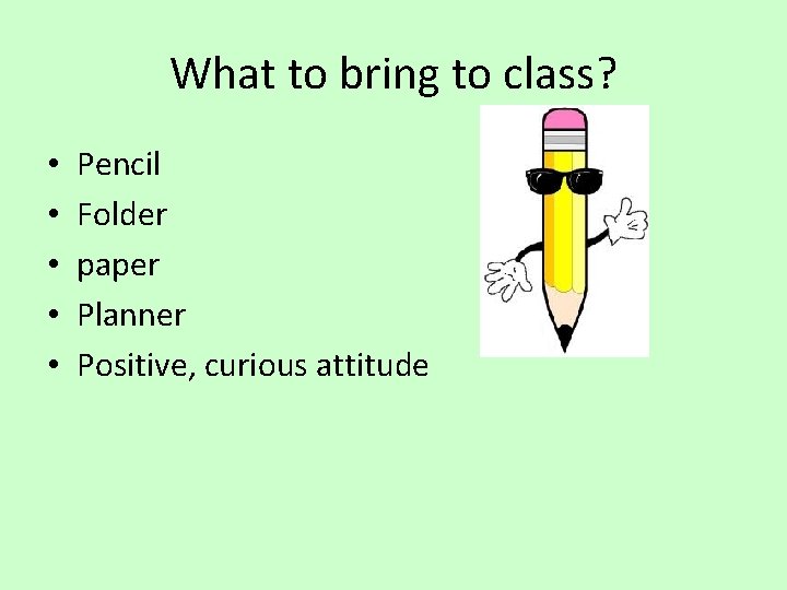 What to bring to class? • • • Pencil Folder paper Planner Positive, curious