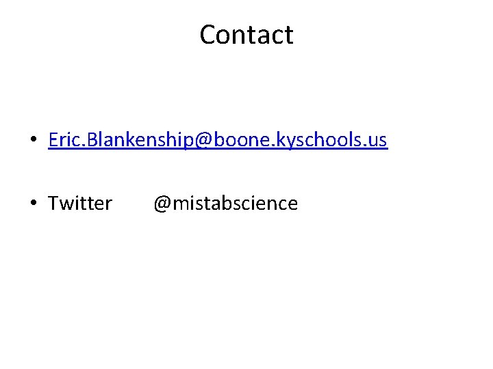 Contact • Eric. Blankenship@boone. kyschools. us • Twitter @mistabscience 