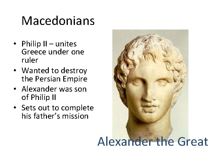 Macedonians • Philip II – unites Greece under one ruler • Wanted to destroy