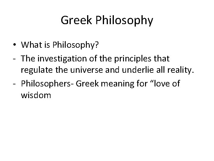 Greek Philosophy • What is Philosophy? - The investigation of the principles that regulate