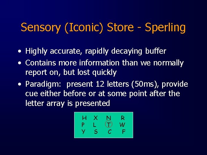 Sensory (Iconic) Store - Sperling • Highly accurate, rapidly decaying buffer • Contains more